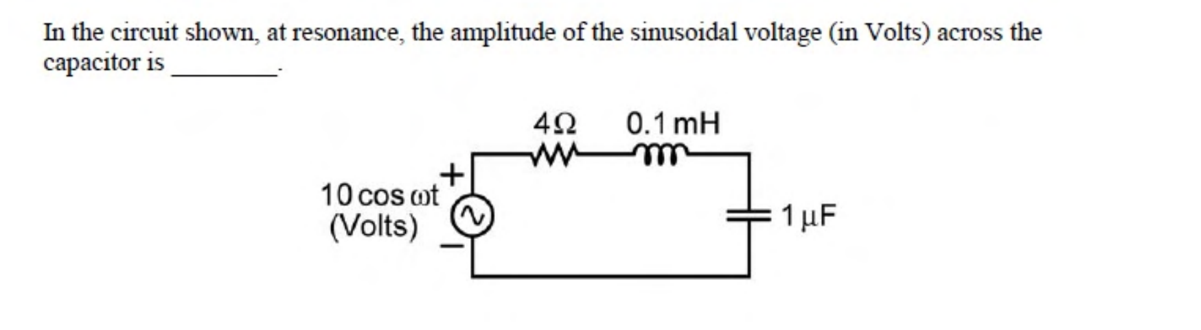 A source $10\cos\omega t$ V in series with a $4\ \Omega$ resistor, a $0.1$ mH inductor and a $1\ \mu$F capacitor.