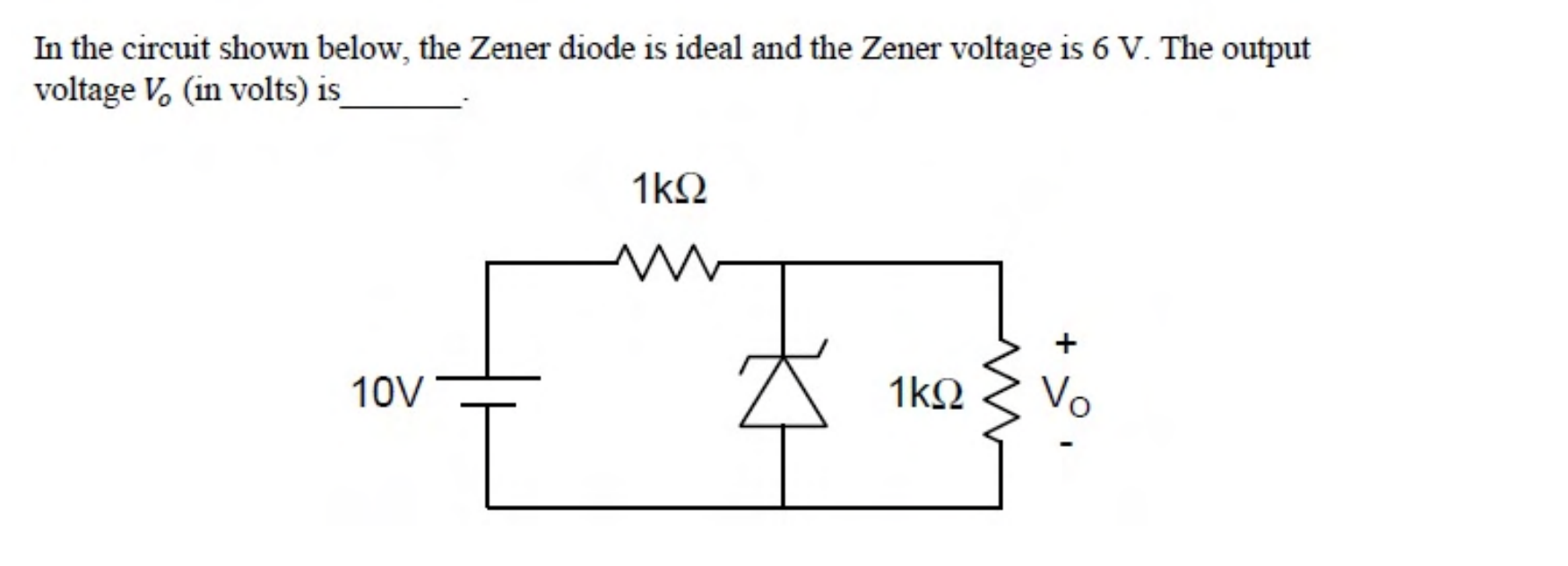 A 10 V source feeds a $1\ \text{k}\Omega$ series resistor. A Zener diode is connected across the output, in parallel with a $1\ \text{k}\Omega$ load on which $V_o$ is measured.
