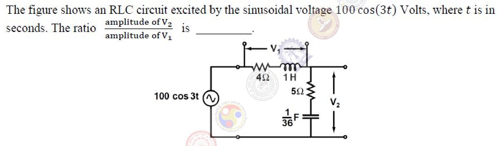 A source $100\cos 3t$ in series with a $4\ \Omega$ resistor and a $1$ H inductor, across which $V_1$ is measured. They are followed by a $5\ \Omega$ resistor in parallel with a $\frac{1}{36}$ F capacitor, across which $V_2$ is measured.
