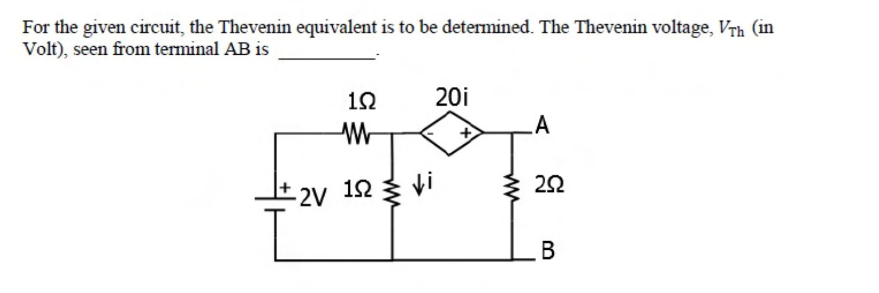 A 2 V source feeds a $1\ \Omega$ series resistor and a $1\ \Omega$ resistor to ground carrying current $i$. A dependent voltage source $20i$ and a $2\ \Omega$ resistor lead to terminals A and B.