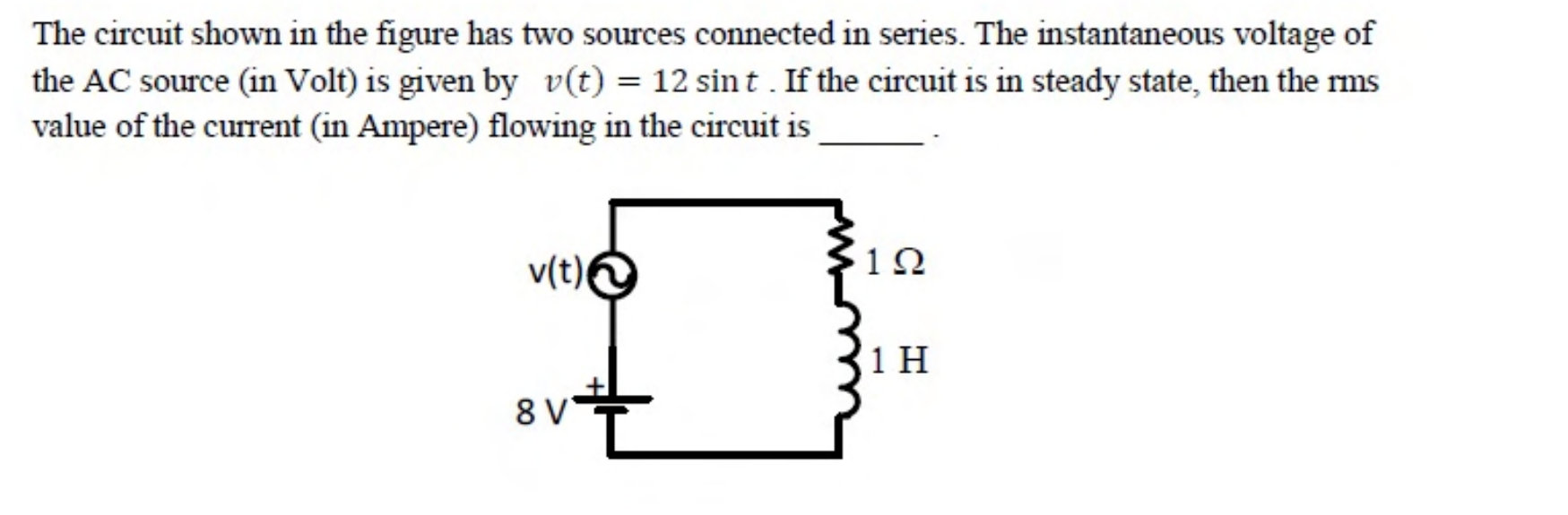 An AC source $v(t)$ and an 8 V DC battery in series with a $1\ \Omega$ resistor and a 1 H inductor.