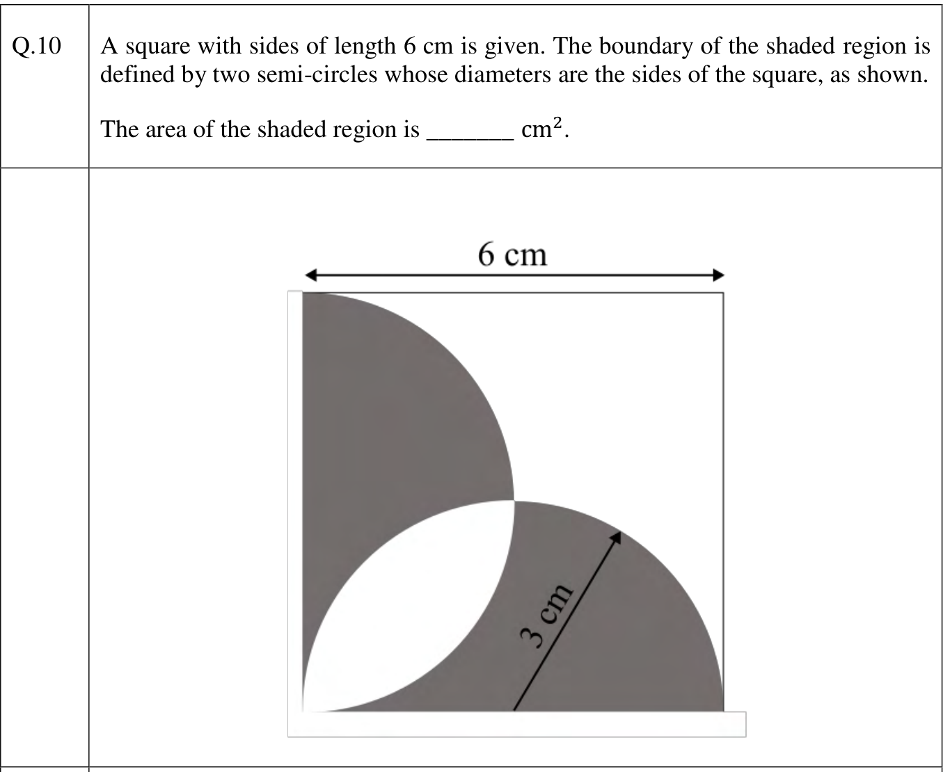 A square of side 6 cm. One semicircle has the left side as its diameter and the other has the bottom side as its diameter, both of radius 3 cm and bulging into the square. They overlap in a white lens near the bottom-left corner. The rest of the two semicircles is shaded.